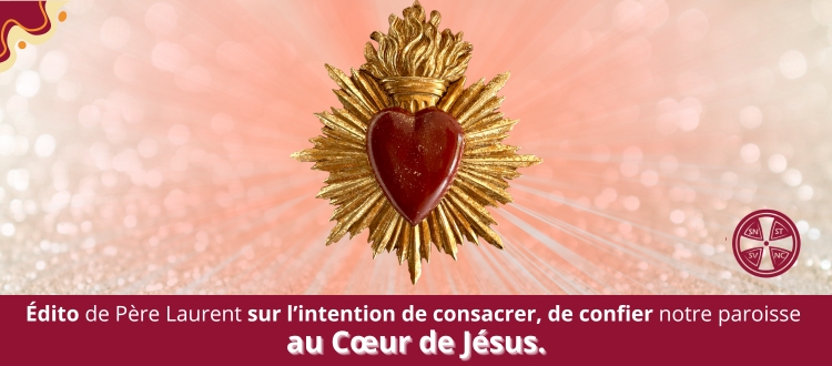 Édito de Père Laurent sur l&#039;intention de consacrer, confier notre paroisse au COEUR DE JÉSUS.